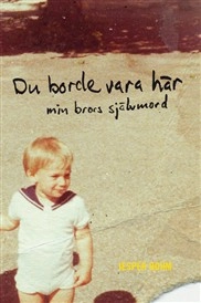 Du borde vara här : min brors självmord; Jesper Bohm; 2011