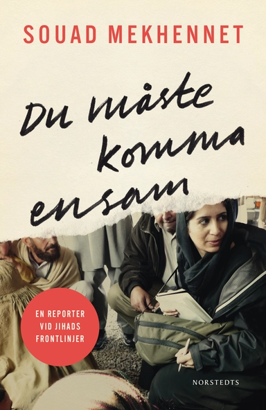Du måste komma ensam : en reporter vid jihads frontlinjer; Souad Mekhennet; 2018