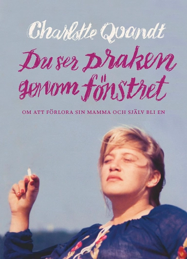 Du ser draken genom fönstret : om att förlora sin mamma och själv bli en