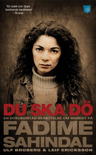 Du ska dö : en dokumentär berättelse om mordet på Fadime Sahindal; Ulf Broberg, Leif Ericksson; 2013