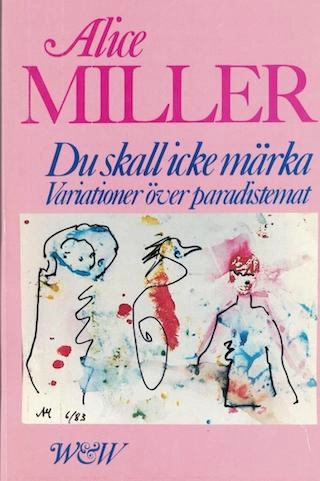 Du skall icke märka : variationer över paradistemat; Alice Miller; 1983