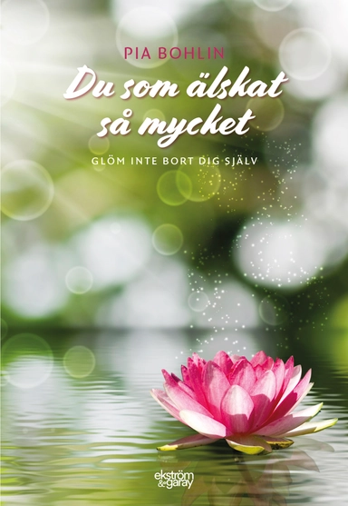 Du som älskat så mycket : glöm inte bort dig själv; Pia Bohlin; 2020