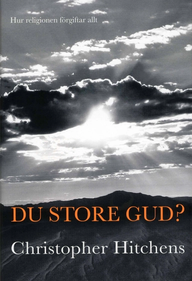 Du store Gud? : hur religionen förgiftar allt; Christopher Hitchens; 2008
