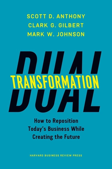 Dual transformation : how to reposition today's business and create the future