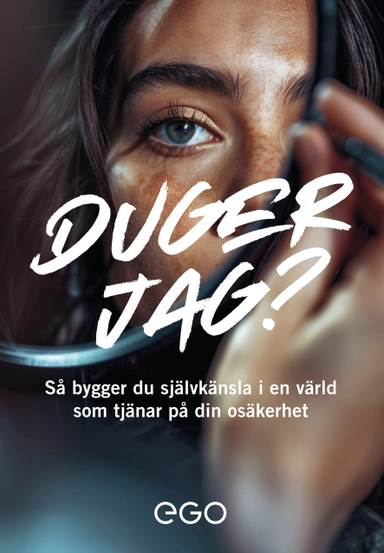 Duger jag? Så bygger du självkänsla i en värld som tjänar på din osäkerhet