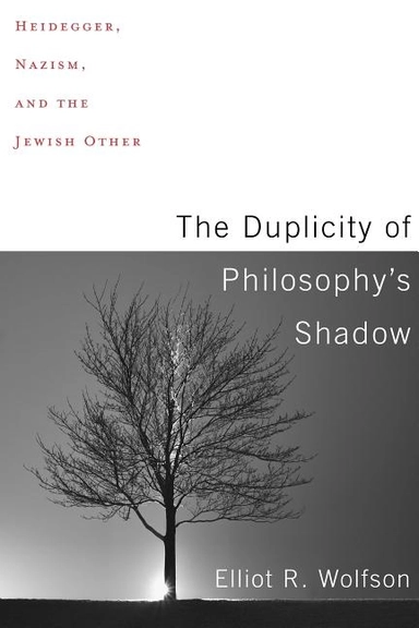Duplicity of philosophys shadow - heidegger, nazism, and the jewish other; Elliot R. Wolfson; 2018