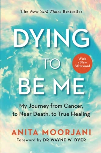 Dying to be me : my journey from cancer, to near death, to true healing; Anita Moorjani; 2022
