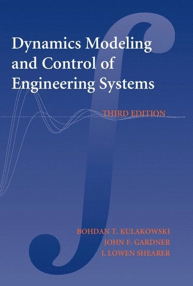 Dynamic Modeling and Control of Engineering Systems; Bohdan T Kulakowski, John F Gardner, J Lowen Shearer; 2014