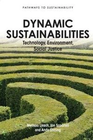 Dynamic sustainabilities : technology, environment, social justice; Melissa Leach; 2010