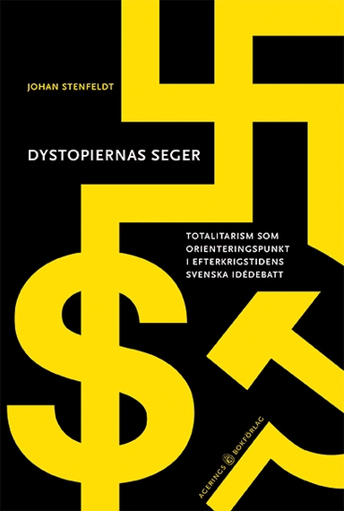 Dystopiernas seger : totalitarism som orienteringspunkt i efterkrigstidens svenska idédebatt; Johan Stenfeldt; 2013