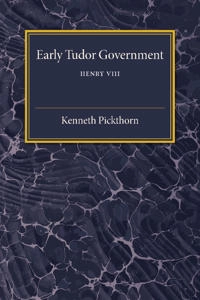 Early Tudor Government: Volume 2, Henry VIII; Kenneth Pickthorn; 2015