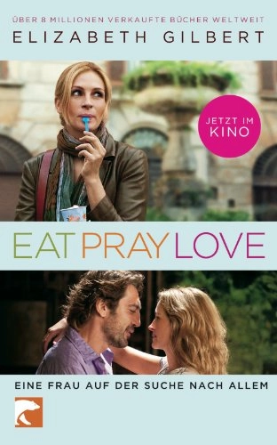 Eat, Pray, Love oder eine Frau auf der Suche nach allem quer durch Italien, Indien und Indonesien; Elizabeth Gilbert