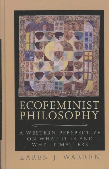 Ecofeminist philosophy : a western perspective on what it is and why it matters; Karen J. Warren; 2000