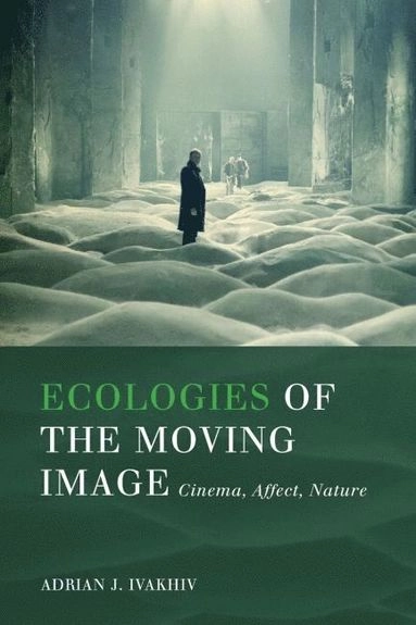 Ecologies of the moving image : cinema, affect, nature; Adrian J. Ivakhiv; 2013