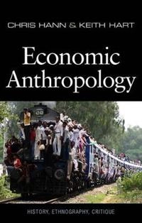 Economic Anthropology; Chris Hann, Keith Hart; 2011