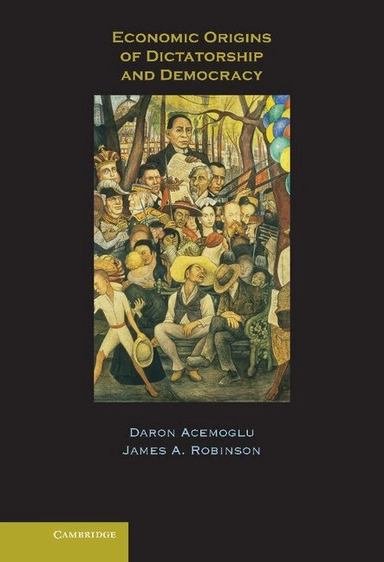 Economic origins of dictatorship and democracy; Daron Acemoglu, James A. Robinson; 2006
