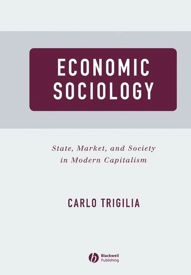 Economic sociology - state, market and society in modern capitalism; Carlo Trigilia; 2002