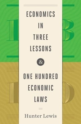 Economics in Three Lessons and One Hundred Economics Laws; Hunter Lewis; 2017