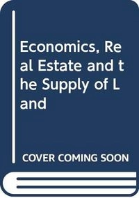 Economics, Real Estate and the Supply of Land