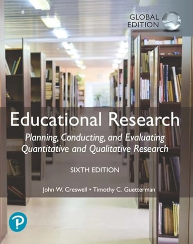 Educational research : planning, conducting and evaluating quantitative and qualitative research; John W. Creswell, Timothy C. Guetterman; 2021