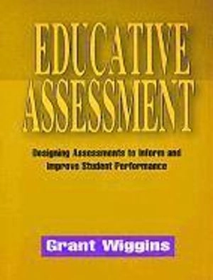Educative Assessment: Designing Assessments to Inform and Improve Student P; Grant Wiggins; 1998