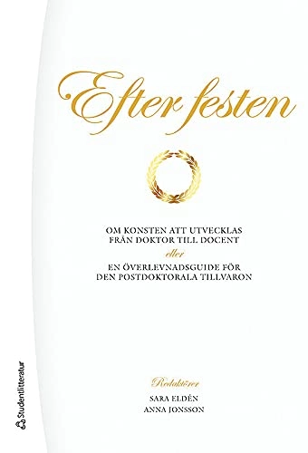 Efter festen : om konsten att utvecklas från doktor till docent : eller en överlevnadsguide för den postdoktorala tillvaron