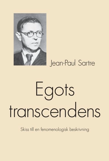 Egots transcendens : skiss till en fenomenologisk beskrivning; Jean-Paul Sartre; 2015