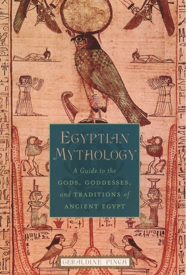 Egyptian mythology - a guide to the gods, goddesses, and traditions of anci; Geraldine (egyptologist, The Oriental Institute Of O Pinch; 2004