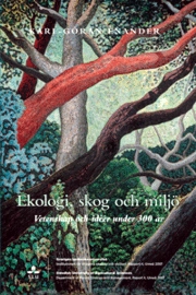 Ekologi, skog och miljö. Vetenskap och idéer under 300 år; Karl-Göran Enander; 2007