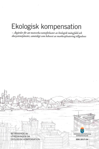 Ekologisk kompensation. SOU 2017:34 Åtgärder för att motverka nettoförluster av biologisk mångfald och ekosystemtjänster, samtidigt som behovet av markexploatering tillgodoses : Betänkande från Utredningen om ekologisk kompensation