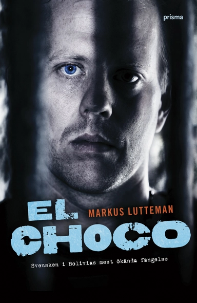 El Choco : svensken i Bolivias mest ökända fängelse; Markus Lutteman; 2008