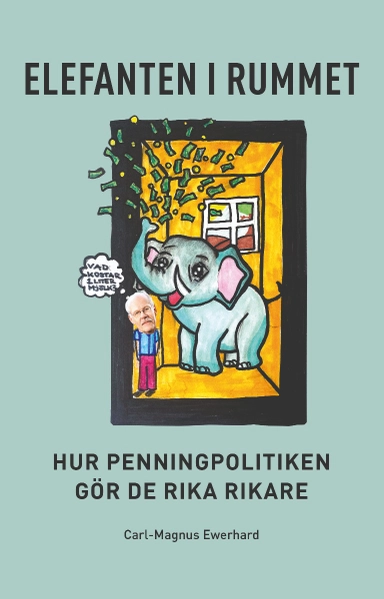 Elefanten i rummet : hur penningpolitiken gör de rika rikare; Carl-Magnus Ewerhard; 2021