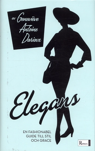 Elegans : en fashionabel guide till stil och grace; Antoine Geneviève Dariaux; 2005