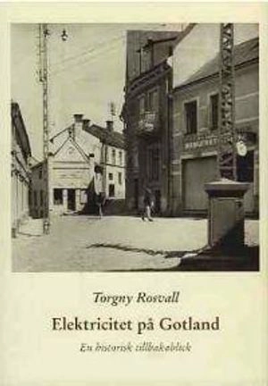 Elektricitet på Gotland : en historisk tillbakablick; Torgny Rosvall; 2000