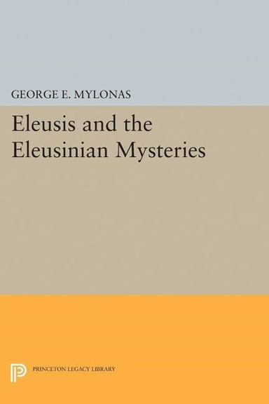 Eleusis and the eleusinian mysteries; George Emmanuel Mylonas; 2015