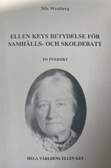 Ellen Keys betydelse för samhälls- och skoldebatt : en översikt med Framtidens skola i historiskt perspektiv och exkursen Demokratins pedagogiska problem som bilaga; Nils Westberg; 1994