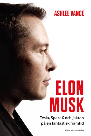 Elon Musk : Tesla, SpaceX och jakten på en fantastisk framtid; Ashlee Vance; 2016