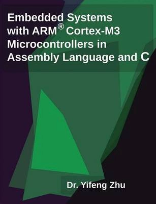 Embedded systems with arm Cortex-m3 microcontrollers in assembly language and C; Yifeng Zhu; 2014