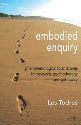 Embodied enquiry : phenomenological touchstones for research, psychotherapy and spirituality; Les Todres; 2007