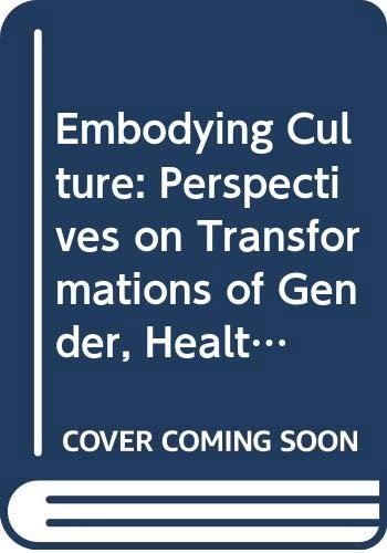 Embodying culture : perspectives on transformations of gender, health and sexuality in the complex society