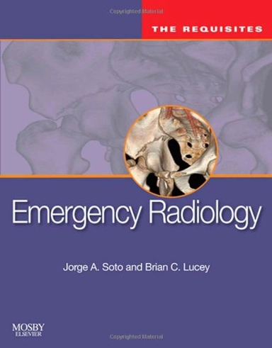 Emergency Radiology: The Requisites ; Jorge A. Soto, Brian C. Lucey; 2009