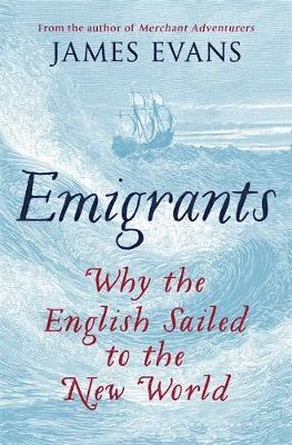 Emigrants : why the English sailed to the New World; J. R. Evans; 2017