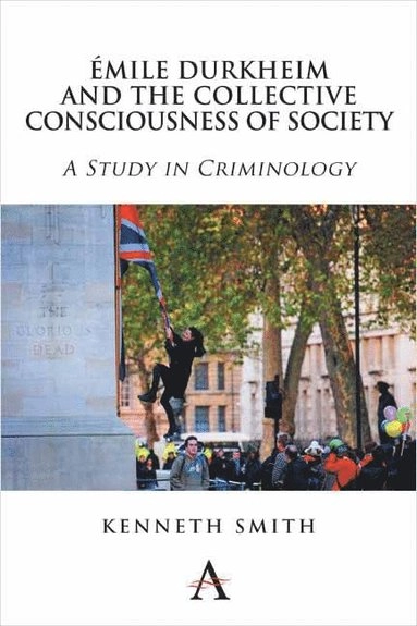 Émile Durkheim and the collective consciousness of society : a study in criminology; Kenneth Smith; 2014