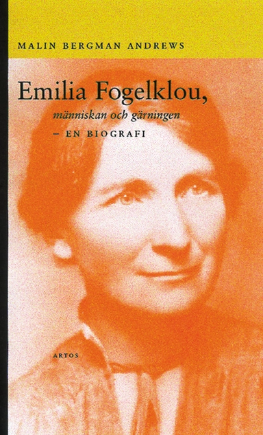 Emilia Fogelklou, människan och gärningen : en biografi; Malin Bergman Andrews; 2001