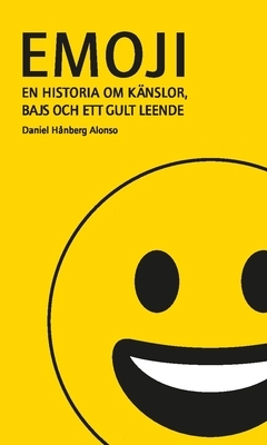 Emoji : en historia om känslor, bajs och ett gult leende; Daniel Hånberg Alonso; 2020