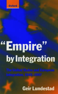 "Empire" by integration : the United States and European integration, 1945-1997