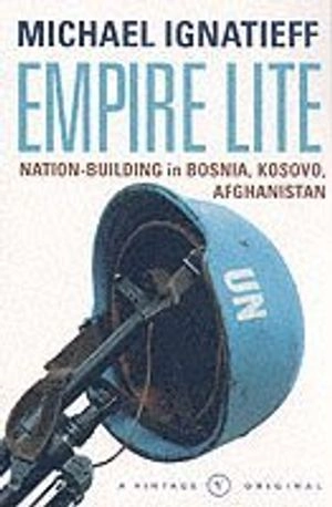 Empire lite : nation building in Bosnia, Kosovo, Afghanistan; Michael Ignatieff; 2003