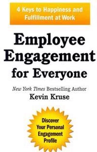 Employee Engagement for Everyone: 4 Keys to Happiness and Fulfillment at Work; Kevin Kruse; 2013