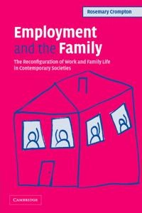 Employment and the family : the reconfiguration of work and family life in contemporary societies; Rosemary Crompton; 2006
