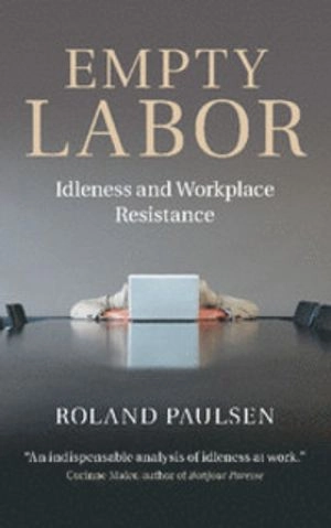 Empty labor : idleness and workplace resistance; Roland Paulsen; 2014